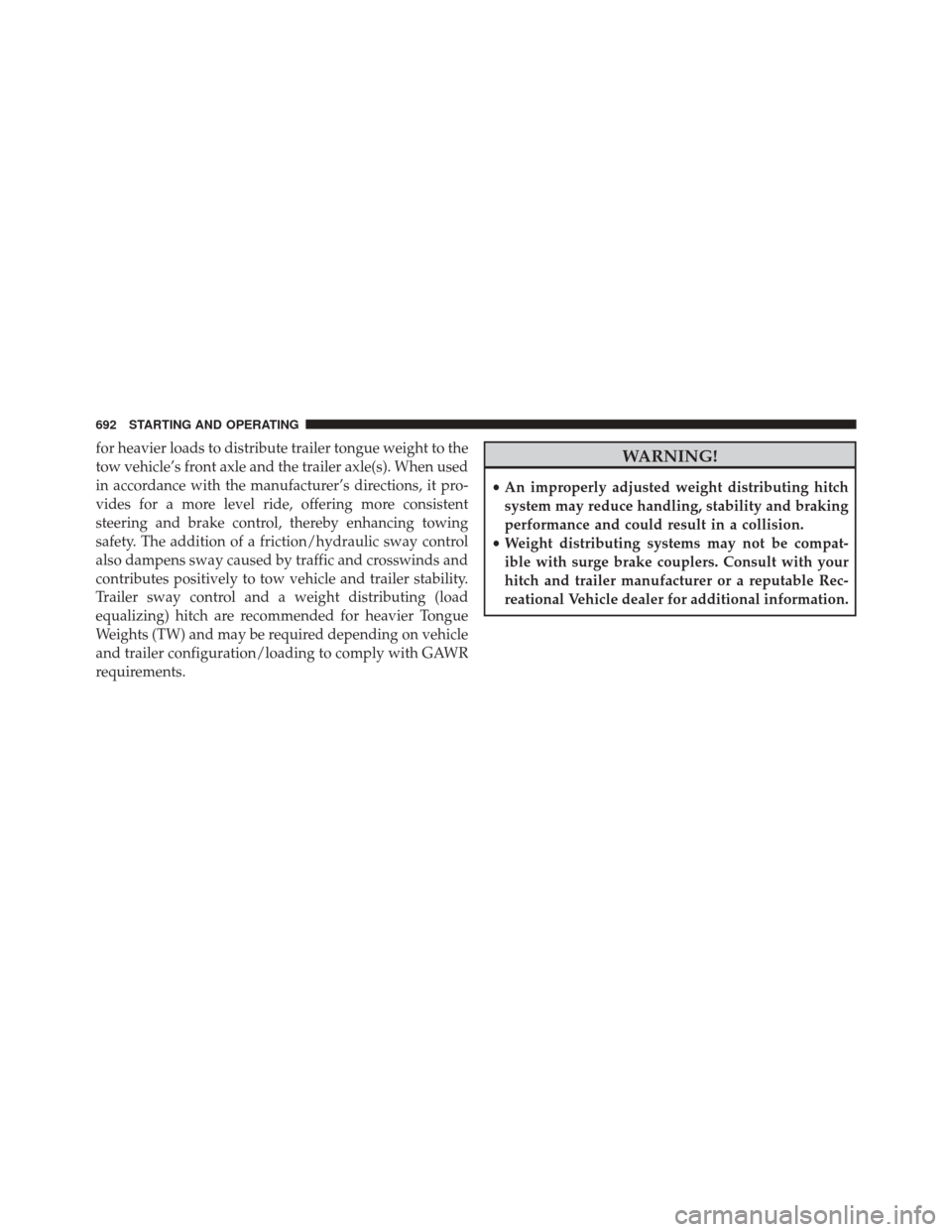 Ram 2500 2016  Owners Manual for heavier loads to distribute trailer tongue weight to the
tow vehicle’s front axle and the trailer axle(s). When used
in accordance with the manufacturer’s directions, it pro-
vides for a more 