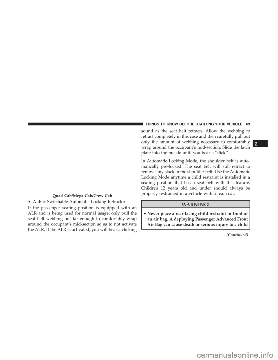 Ram 2500 2016 Owners Guide If the passenger seating position is equipped with an
ALR and is being used for normal usage, only pull the
seat belt webbing out far enough to comfortably wrap
around the occupant’s mid-section so 