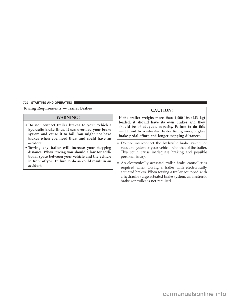Ram 2500 2016  Owners Manual Towing Requirements — Trailer Brakes
WARNING!
•Do not connect trailer brakes to your vehicle’s
hydraulic brake lines. It can overload your brake
system and cause it to fail. You might not have
b