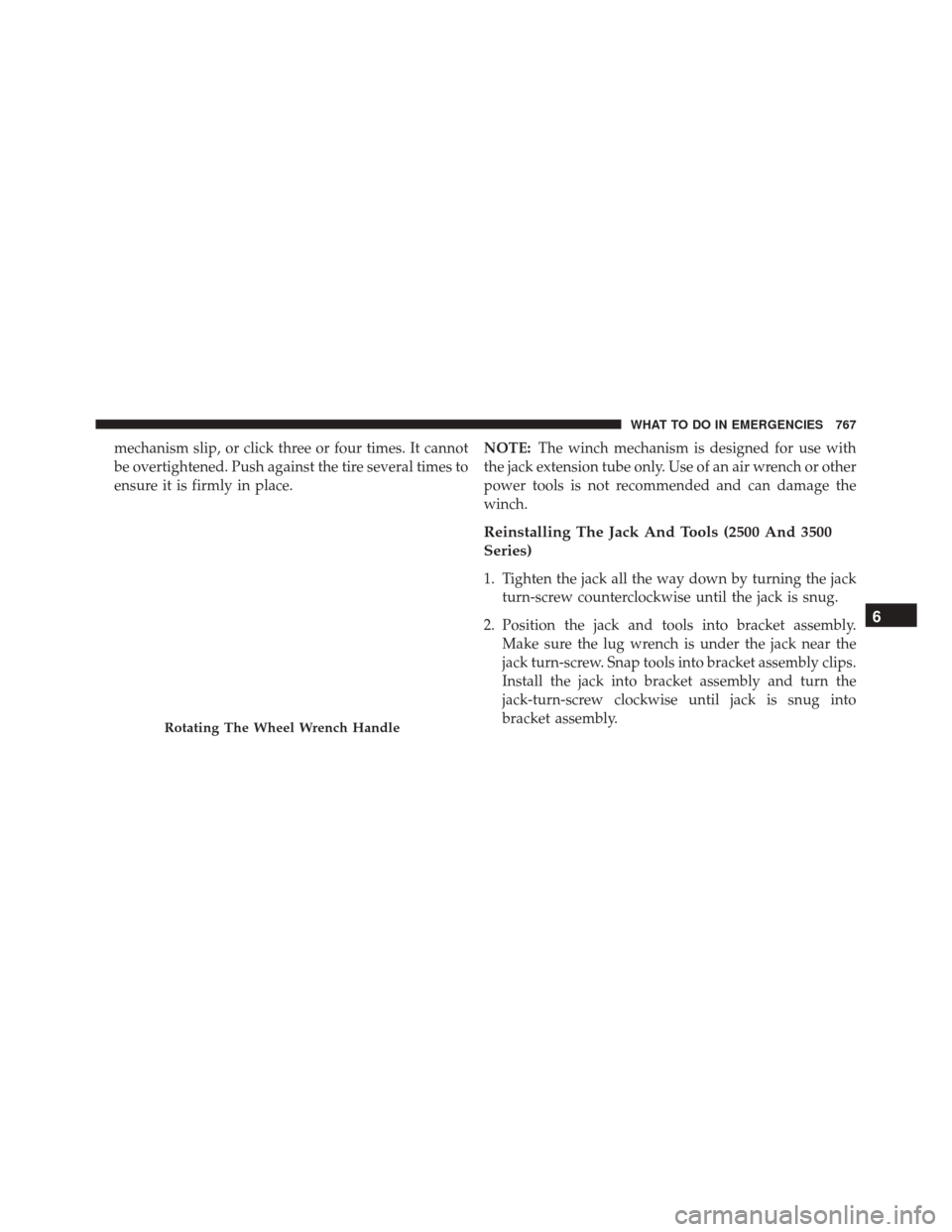 Ram 2500 2016 Owners Guide mechanism slip, or click three or four times. It cannot
be overtightened. Push against the tire several times to
ensure it is firmly in place.NOTE:
The winch mechanism is designed for use with
the jac Ram 2500 2016 Owners Guide mechanism slip, or click three or four times. It cannot
be overtightened. Push against the tire several times to
ensure it is firmly in place.NOTE:
The winch mechanism is designed for use with
the jac