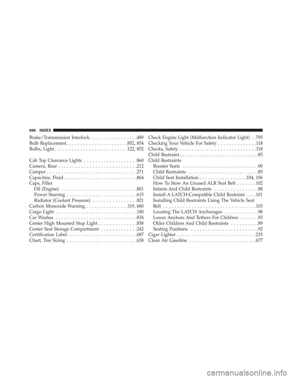 Ram 2500 2016  Owners Manual Brake/Transmission Interlock.................489
Bulb Replacement ..................... .852, 854
Bulbs, Light ......................... .122, 852
Cab Top Clearance Lights ...................860
Camer