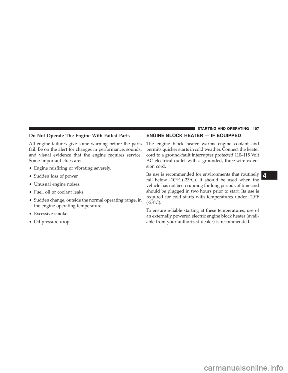 Ram 2500 2016 Diesel Supplement Do Not Operate The Engine With Failed Parts
All engine failures give some warning before the parts
fail. Be on the alert for changes in performance, sounds,
and visual evidence that the engine require Ram 2500 2016 Diesel Supplement Do Not Operate The Engine With Failed Parts
All engine failures give some warning before the parts
fail. Be on the alert for changes in performance, sounds,
and visual evidence that the engine require