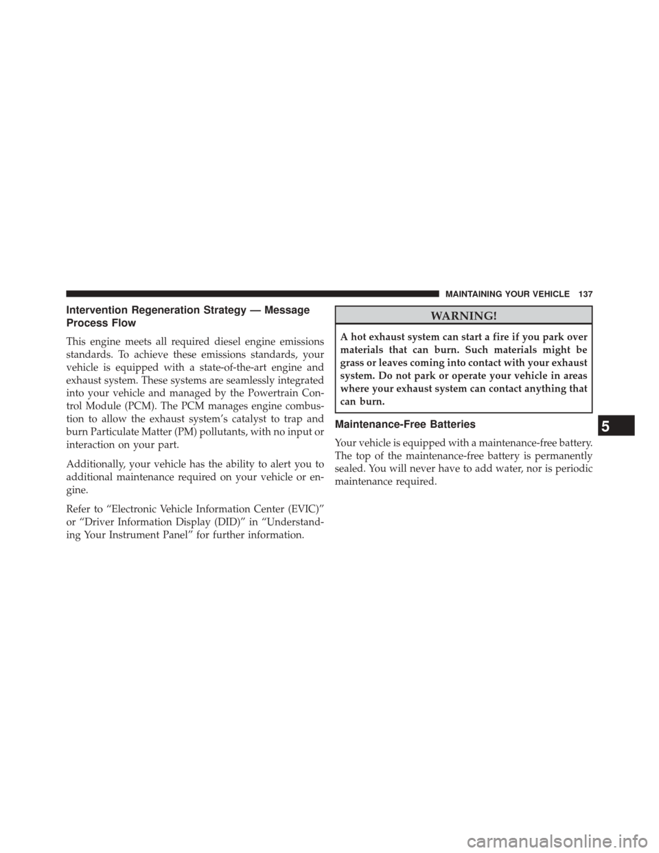 Ram 2500 2016  Diesel Supplement Intervention Regeneration Strategy — Message
Process Flow
This engine meets all required diesel engine emissions
standards. To achieve these emissions standards, your
vehicle is equipped with a stat