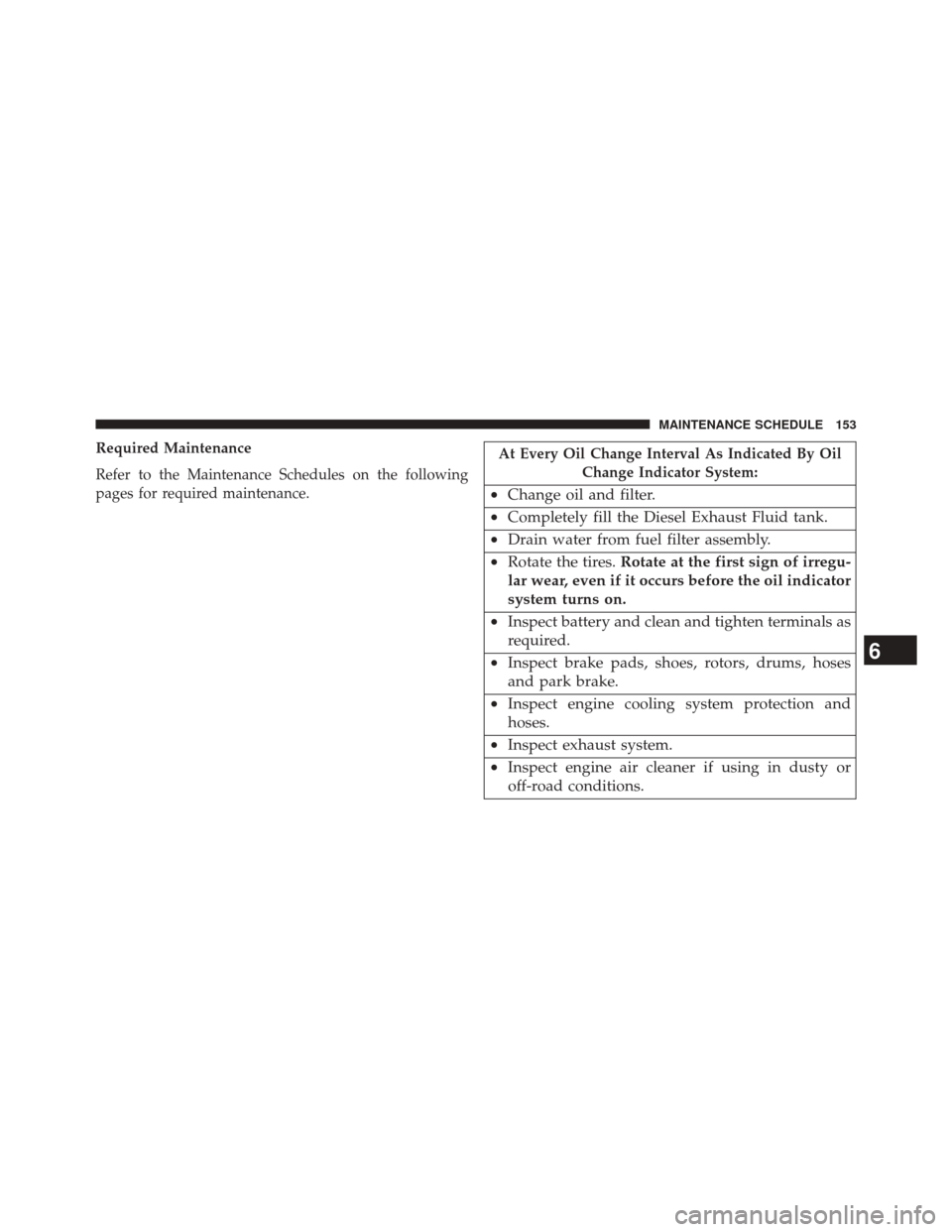 Ram 2500 2016  Diesel Supplement Required Maintenance
Refer to the Maintenance Schedules on the following
pages for required maintenance.At Every Oil Change Interval As Indicated By OilChange Indicator System:
•Change oil and filte