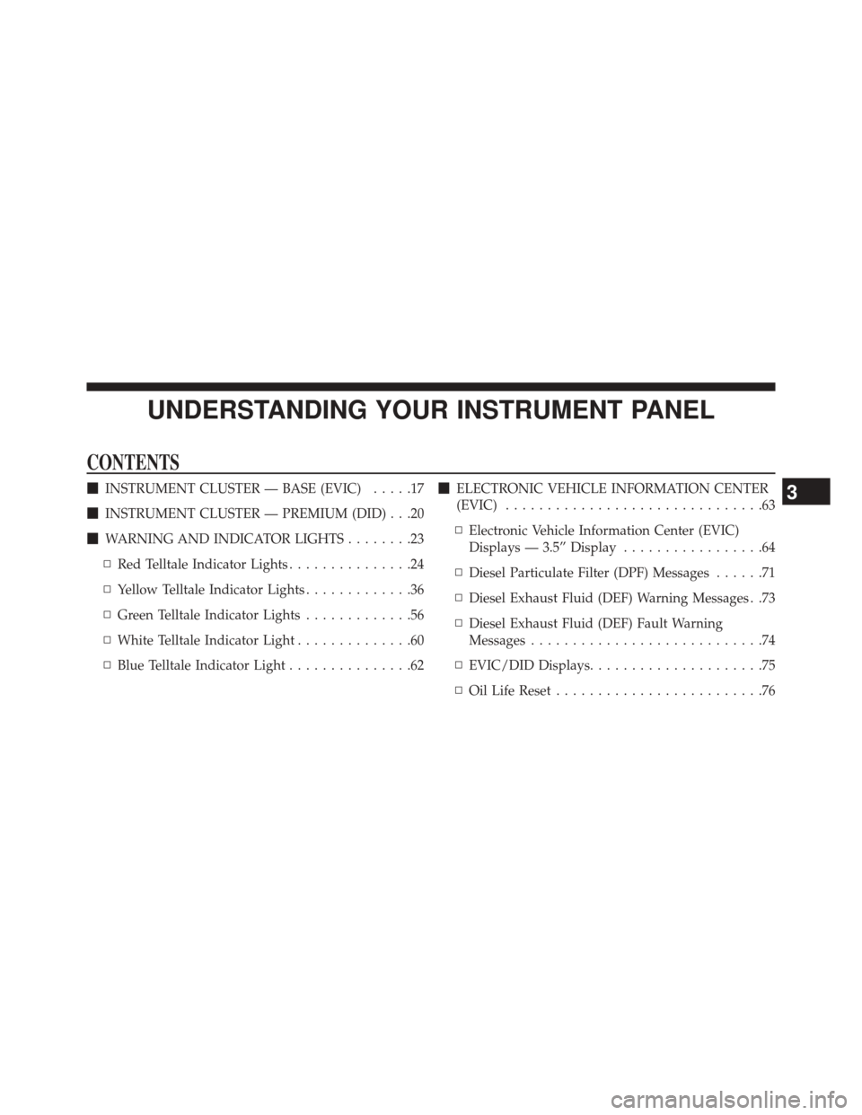 Ram 2500 2016  Diesel Supplement UNDERSTANDING YOUR INSTRUMENT PANEL
CONTENTS
INSTRUMENT CLUSTER — BASE (EVIC) .....17
 INSTRUMENT CLUSTER — PREMIUM (DID) . . .20
 WARNING AND INDICATOR LIGHTS ........23
▫ Red Telltale Indic