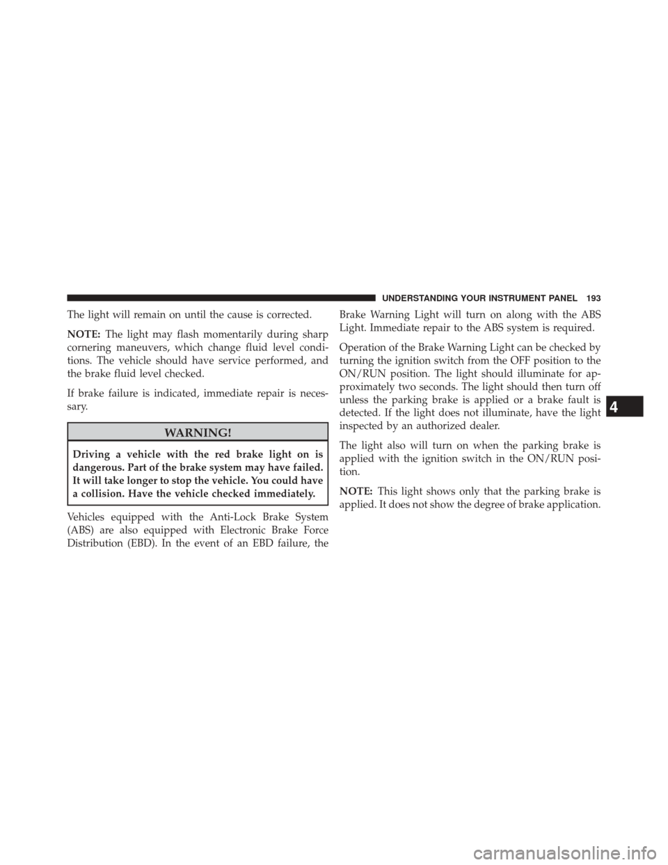 Ram 2500 2016  Diesel Supplement The light will remain on until the cause is corrected.
NOTE:The light may flash momentarily during sharp
cornering maneuvers, which change fluid level condi-
tions. The vehicle should have service per