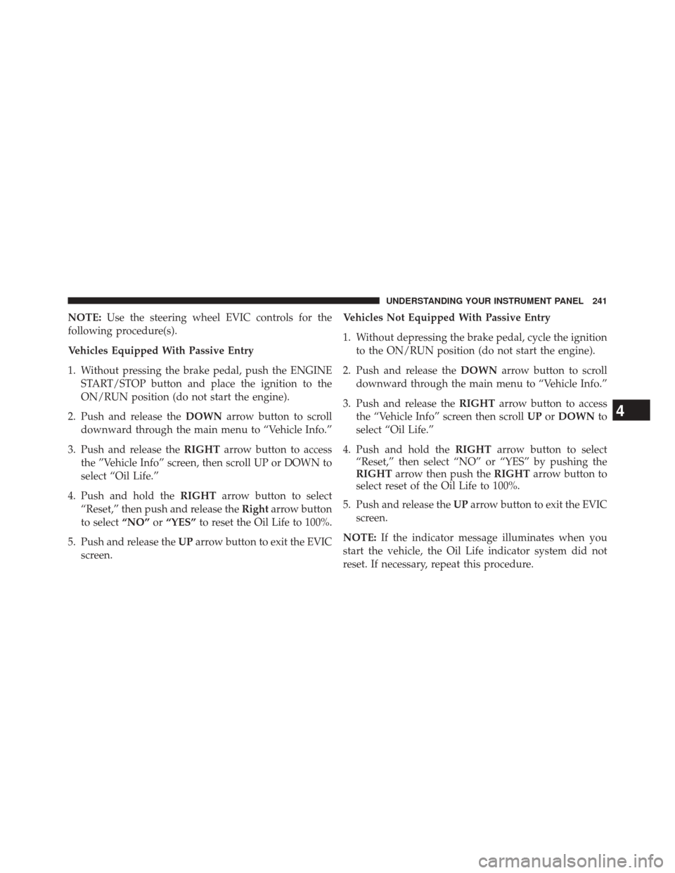 Ram 2500 2016  Diesel Supplement NOTE:Use the steering wheel EVIC controls for the
following procedure(s).
Vehicles Equipped With Passive Entry
1. Without pressing the brake pedal, push the ENGINE START/STOP button and place the igni