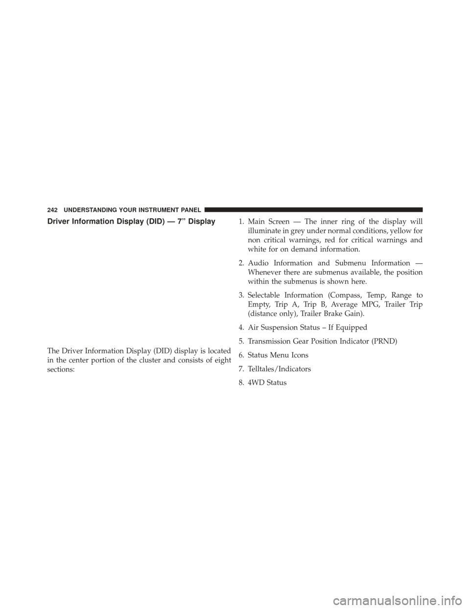 Ram 2500 2016  Diesel Supplement Driver Information Display (DID) — 7” Display
The Driver Information Display (DID) display is located
in the center portion of the cluster and consists of eight
sections:1. Main Screen — The inn
