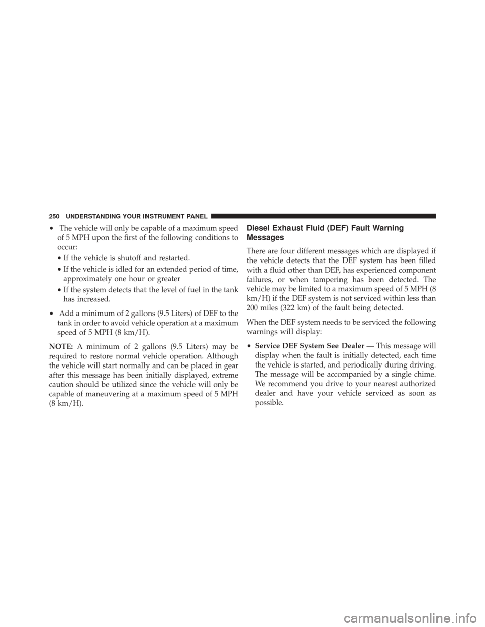 Ram 2500 2016  Diesel Supplement •The vehicle will only be capable of a maximum speed
of 5 MPH upon the first of the following conditions to
occur:
• If the vehicle is shutoff and restarted.
• If the vehicle is idled for an ext