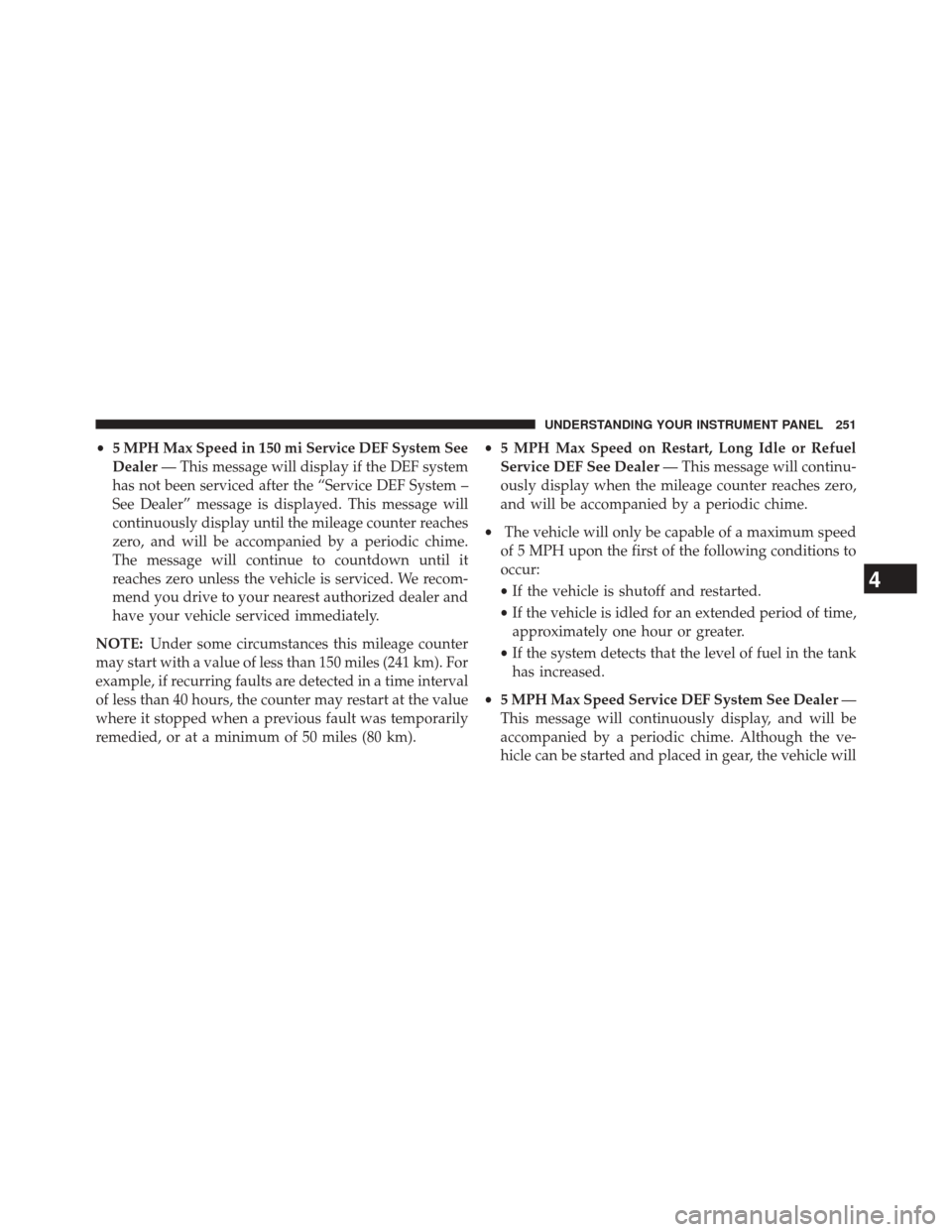 Ram 2500 2016  Diesel Supplement •5 MPH Max Speed in 150 mi Service DEF System See
Dealer — This message will display if the DEF system
has not been serviced after the “Service DEF System –
See Dealer” message is displayed.