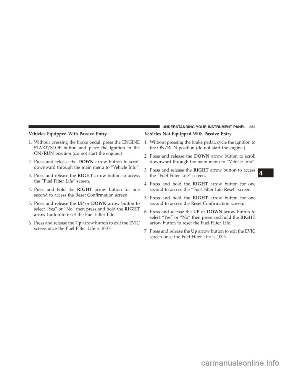 Ram 2500 2016  Diesel Supplement Vehicles Equipped With Passive Entry
1. Without pressing the brake pedal, press the ENGINESTART/STOP button and place the ignition in the
ON/RUN position (do not start the engine.)
2. Press and releas