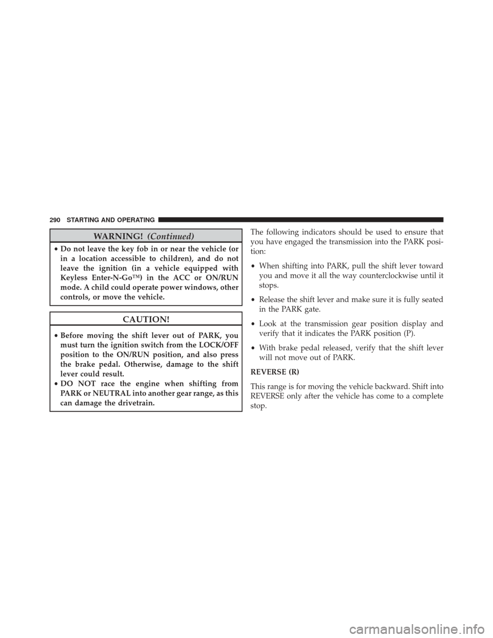 Ram 2500 2016  Diesel Supplement WARNING!(Continued)
•Do not leave the key fob in or near the vehicle (or
in a location accessible to children), and do not
leave the ignition (in a vehicle equipped with
Keyless Enter-N-Go™) in th