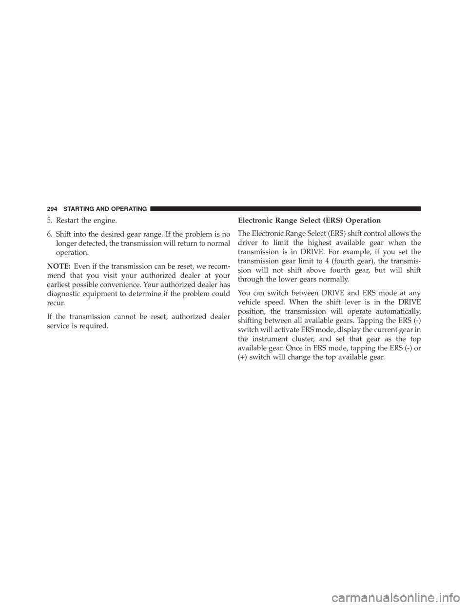 Ram 2500 2016  Diesel Supplement 5. Restart the engine.
6. Shift into the desired gear range. If the problem is nolonger detected, the transmission will return to normal
operation.
NOTE: Even if the transmission can be reset, we reco