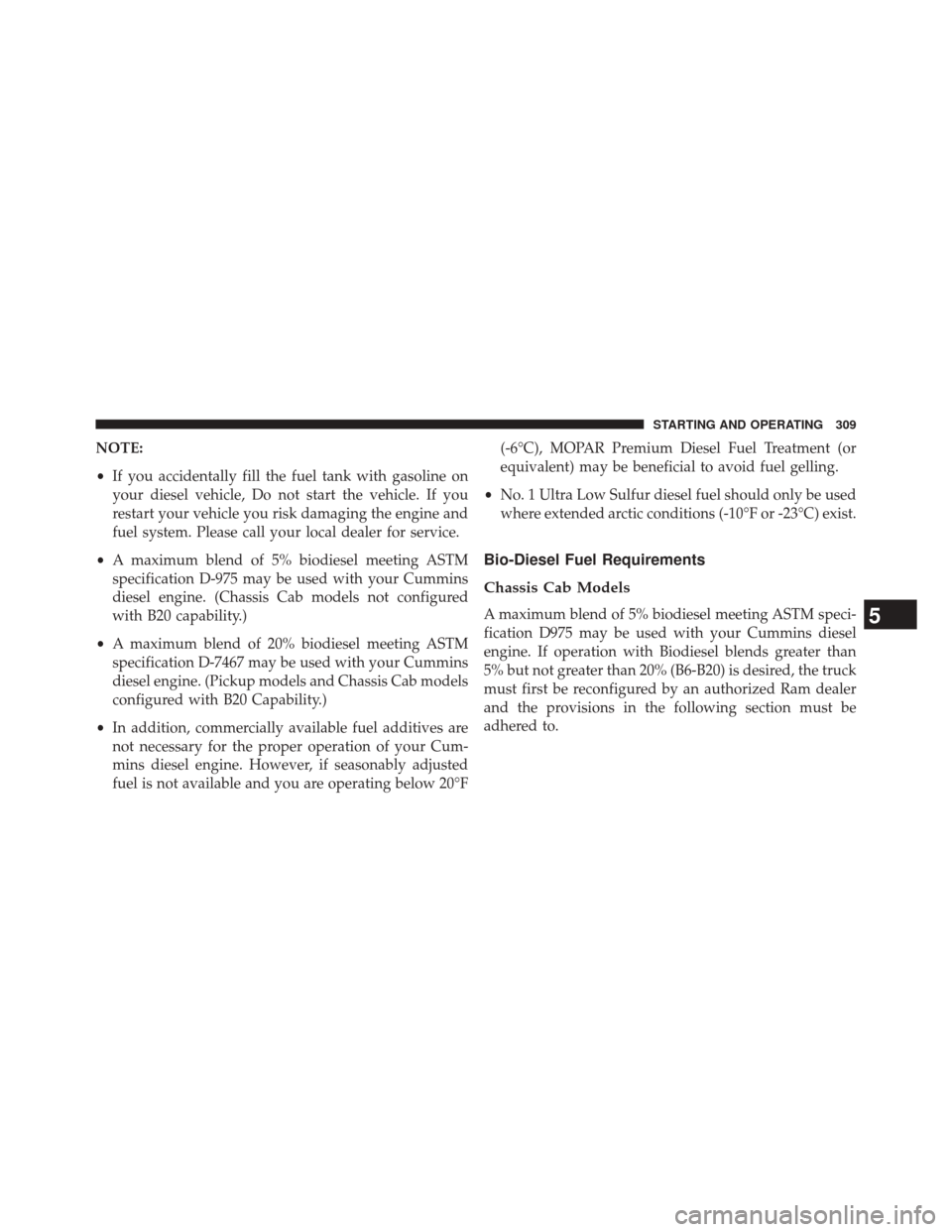 Ram 2500 2016  Diesel Supplement NOTE:
•If you accidentally fill the fuel tank with gasoline on
your diesel vehicle, Do not start the vehicle. If you
restart your vehicle you risk damaging the engine and
fuel system. Please call yo