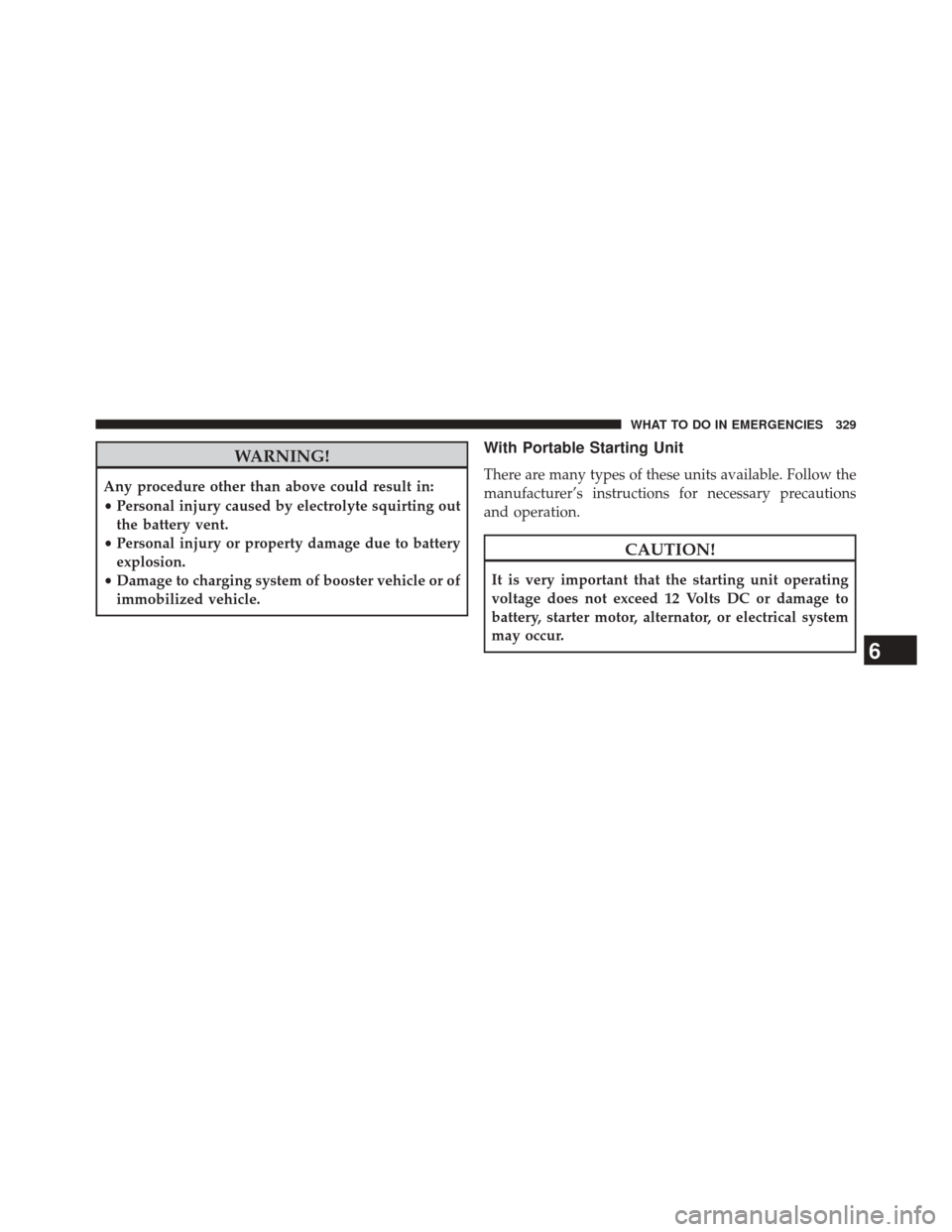 Ram 2500 2016  Diesel Supplement WARNING!
Any procedure other than above could result in:
•Personal injury caused by electrolyte squirting out
the battery vent.
• Personal injury or property damage due to battery
explosion.
• D