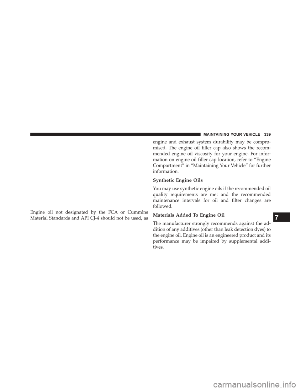 Ram 2500 2016  Diesel Supplement Engine oil not designated by the FCA or Cummins
Material Standards and API CJ-4 should not be used, asengine and exhaust system durability may be compro-
mised. The engine oil filler cap also shows th