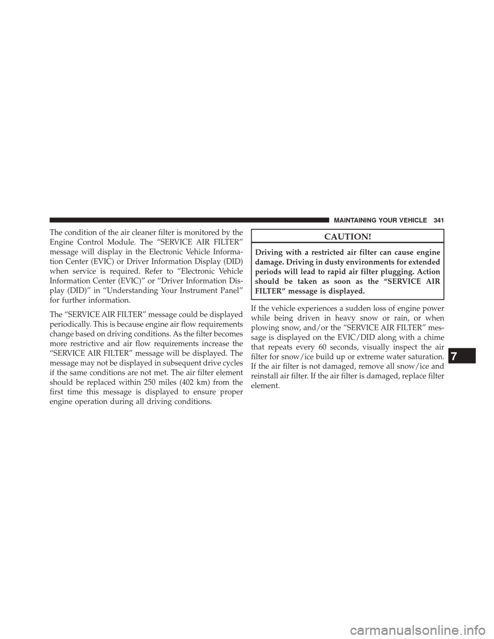 Ram 2500 2016  Diesel Supplement The condition of the air cleaner filter is monitored by the
Engine Control Module. The “SERVICE AIR FILTER”
message will display in the Electronic Vehicle Informa-
tion Center (EVIC) or Driver Inf