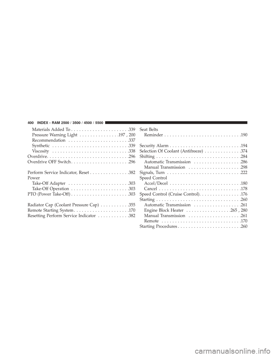 Ram 2500 2016  Diesel Supplement Materials Added To..................... .339
Pressure Warning Light ...............197 , 200
Recommendation ...................... .337
Synthetic ............................ .339
Viscosity ..........