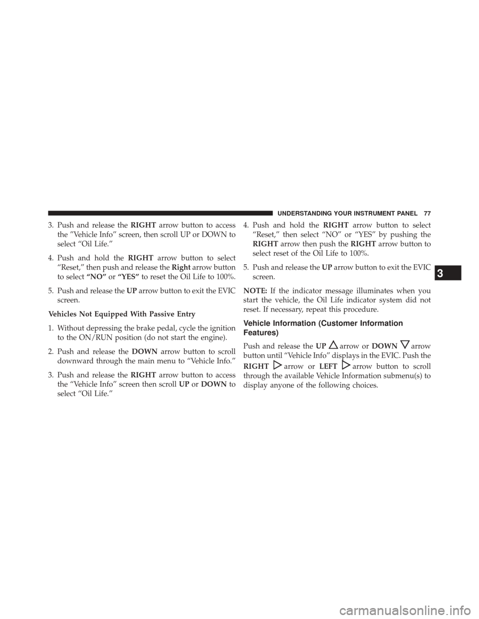 Ram 2500 2016  Diesel Supplement 3. Push and release theRIGHTarrow button to access
the ”Vehicle Info” screen, then scroll UP or DOWN to
select “Oil Life.”
4. Push and hold the RIGHTarrow button to select
“Reset,” then pu