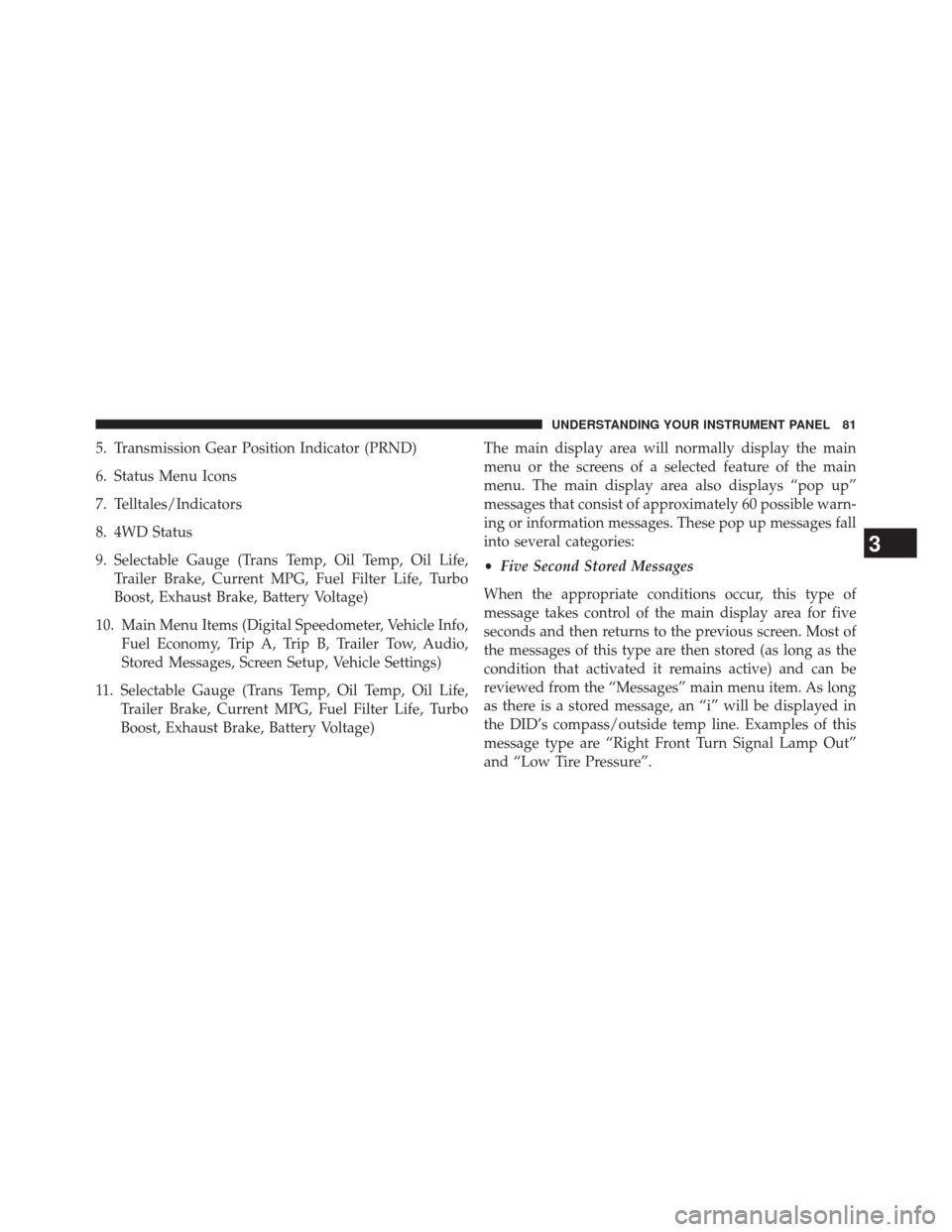 Ram 2500 2016  Diesel Supplement 5. Transmission Gear Position Indicator (PRND)
6. Status Menu Icons
7. Telltales/Indicators
8. 4WD Status
9. Selectable Gauge (Trans Temp, Oil Temp, Oil Life,Trailer Brake, Current MPG, Fuel Filter Li