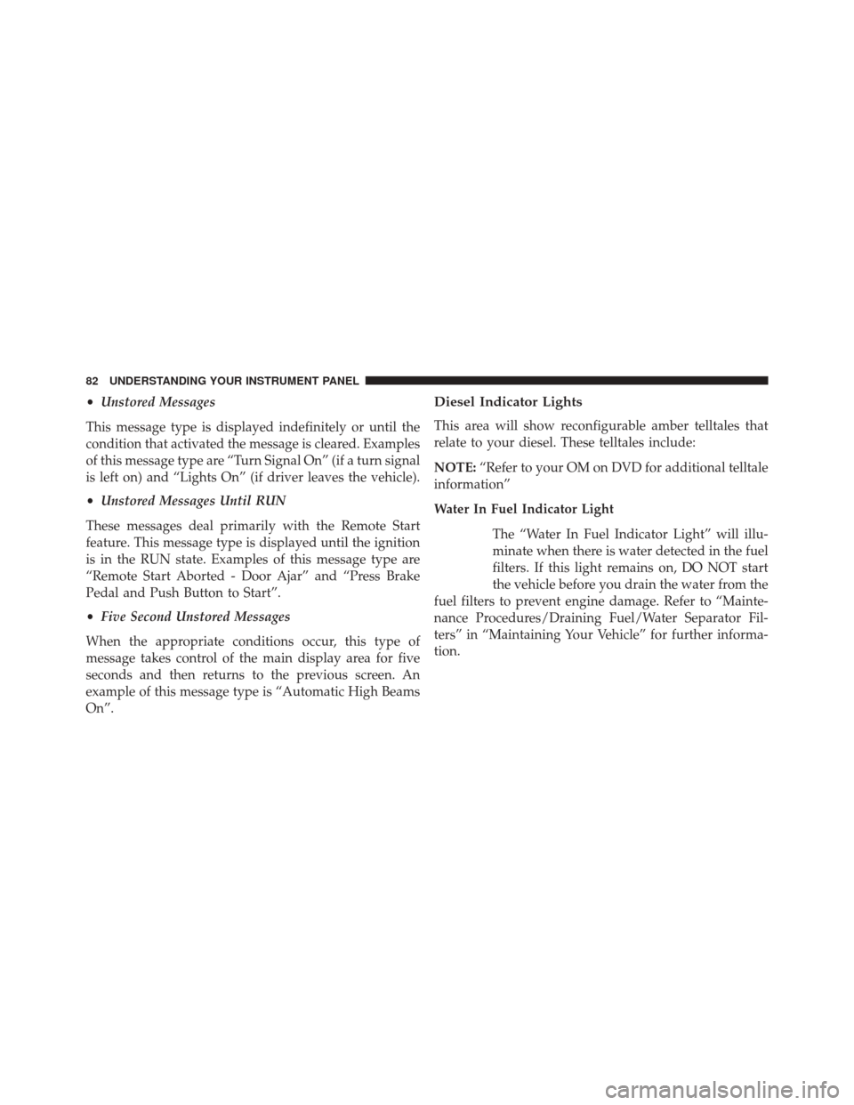 Ram 2500 2016  Diesel Supplement •Unstored Messages
This message type is displayed indefinitely or until the
condition that activated the message is cleared. Examples
of this message type are “Turn Signal On” (if a turn signal
