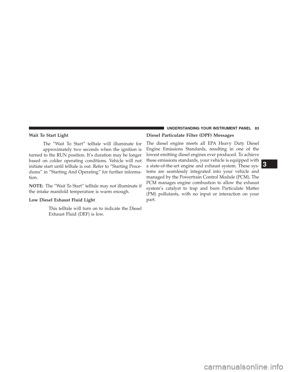 Ram 2500 2016  Diesel Supplement Wait To Start LightThe “Wait To Start” telltale will illuminate for
approximately two seconds when the ignition is
turned to the RUN position. It’s duration may be longer
based on colder operati