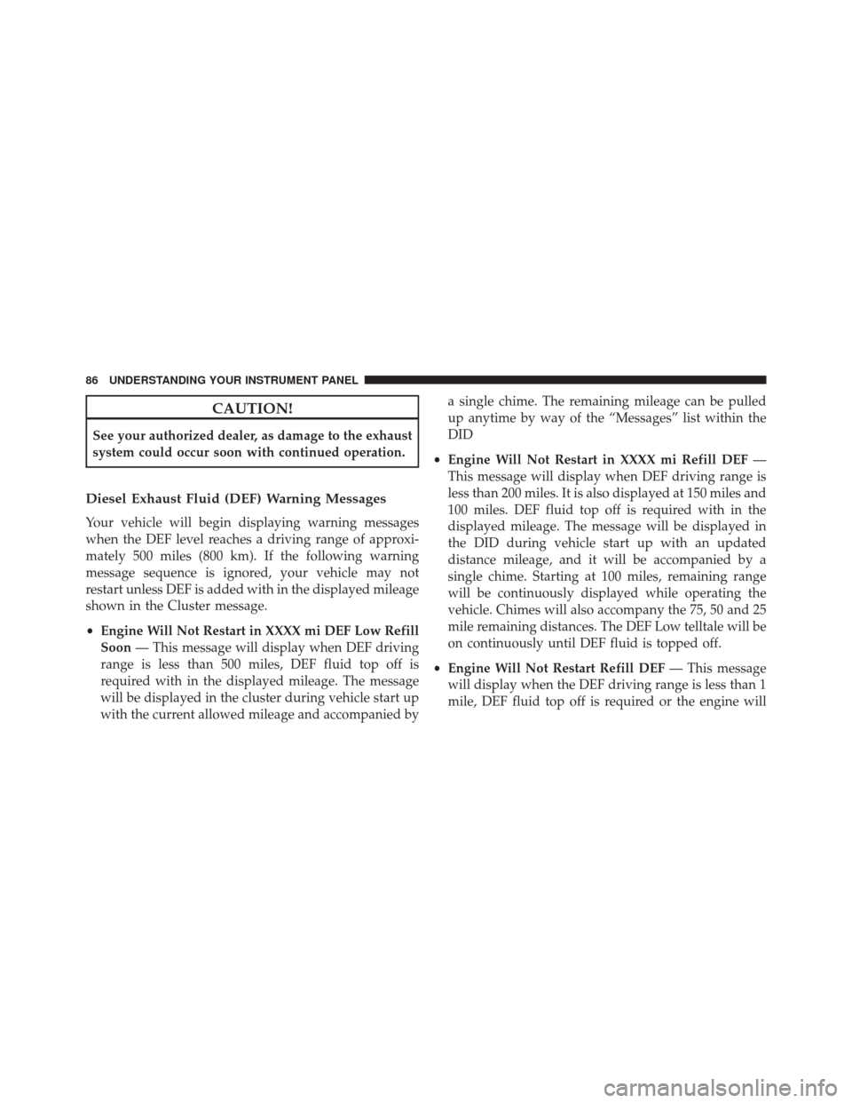 Ram 2500 2016  Diesel Supplement CAUTION!
See your authorized dealer, as damage to the exhaust
system could occur soon with continued operation.
Diesel Exhaust Fluid (DEF) Warning Messages
Your vehicle will begin displaying warning m