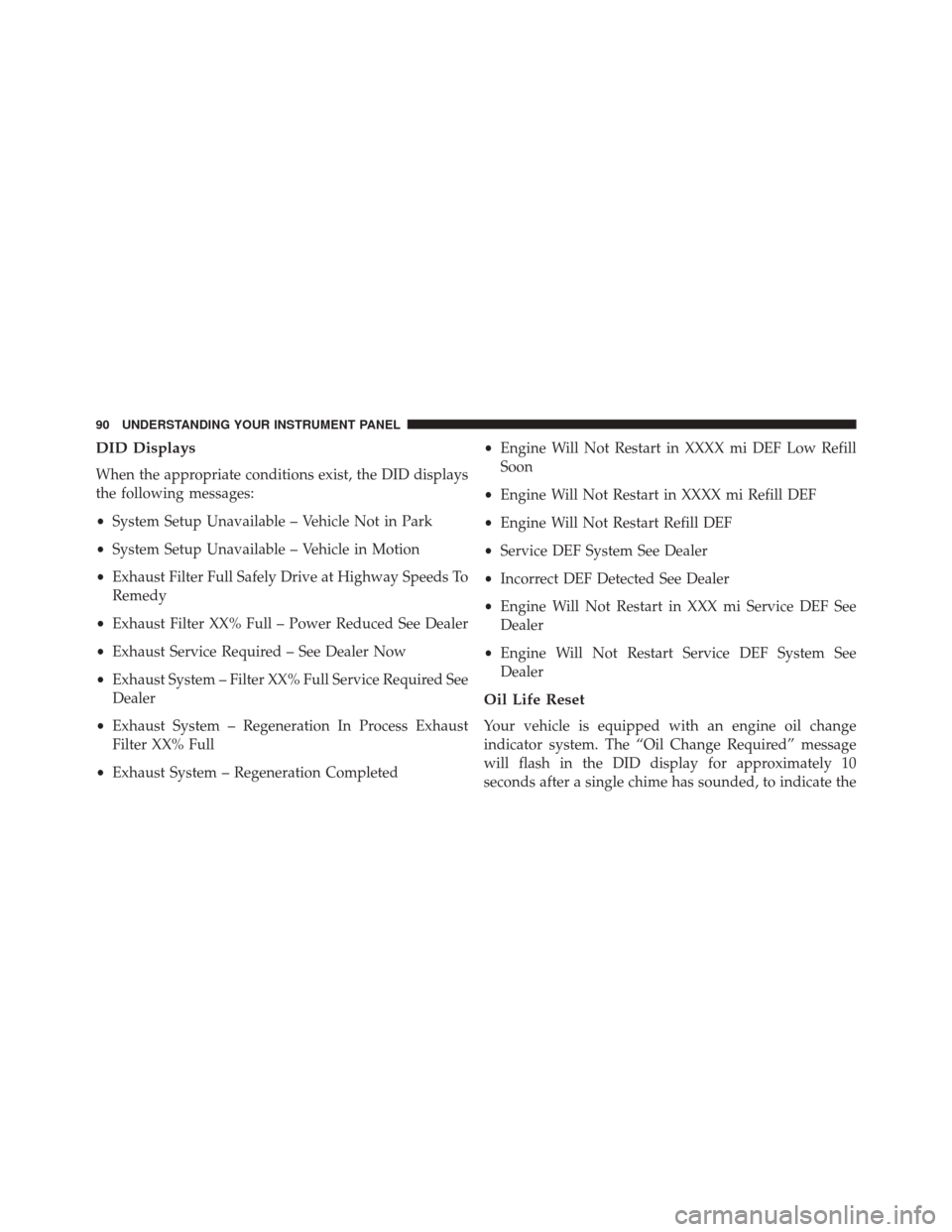 Ram 2500 2016  Diesel Supplement DID Displays
When the appropriate conditions exist, the DID displays
the following messages:
•System Setup Unavailable – Vehicle Not in Park
• System Setup Unavailable – Vehicle in Motion
• 