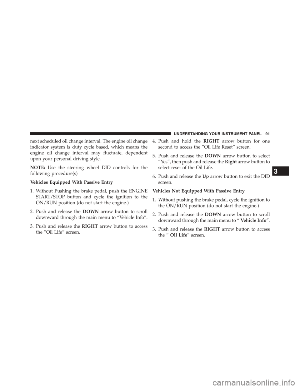 Ram 2500 2016  Diesel Supplement next scheduled oil change interval. The engine oil change
indicator system is duty cycle based, which means the
engine oil change interval may fluctuate, dependent
upon your personal driving style.
NO