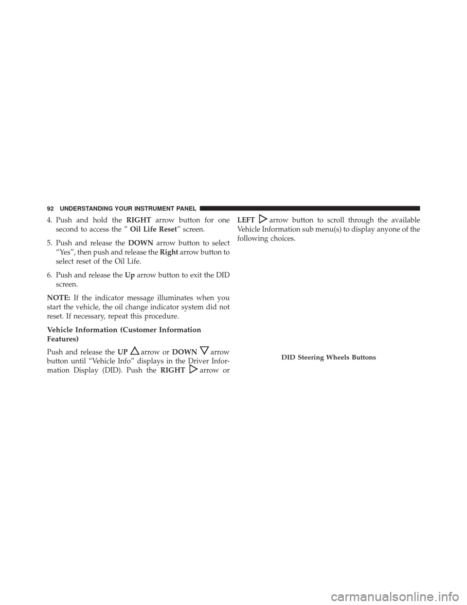 Ram 2500 2016  Diesel Supplement 4. Push and hold theRIGHTarrow button for one
second to access the ” Oil Life Reset” screen.
5. Push and release the DOWNarrow button to select
“Yes”, then push and release the Rightarrow butt