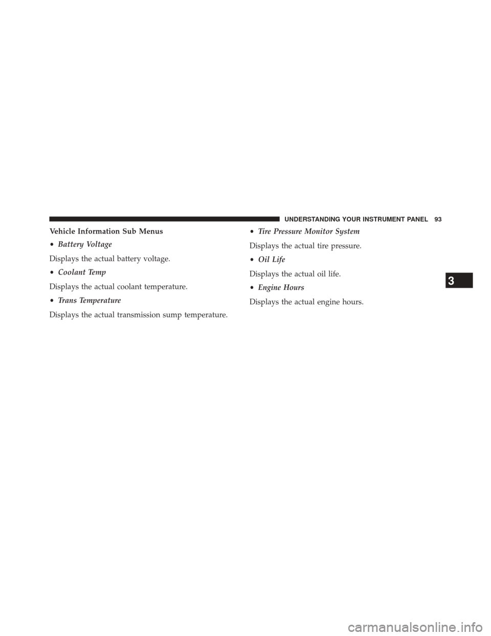 Ram 2500 2016  Diesel Supplement Vehicle Information Sub Menus
•Battery Voltage
Displays the actual battery voltage.
• Coolant Temp
Displays the actual coolant temperature.
• Trans Temperature
Displays the actual transmission s