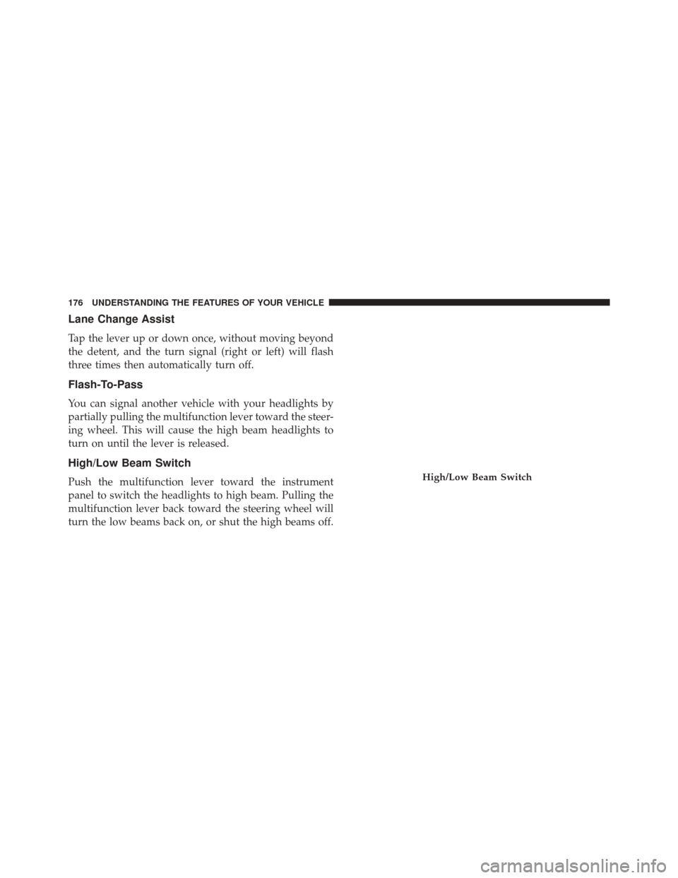Ram 2500 2015 Service Manual Lane Change Assist
Tap the lever up or down once, without moving beyond
the detent, and the turn signal (right or left) will flash
three times then automatically turn off.
Flash-To-Pass
You can signal Ram 2500 2015 Service Manual Lane Change Assist
Tap the lever up or down once, without moving beyond
the detent, and the turn signal (right or left) will flash
three times then automatically turn off.
Flash-To-Pass
You can signal