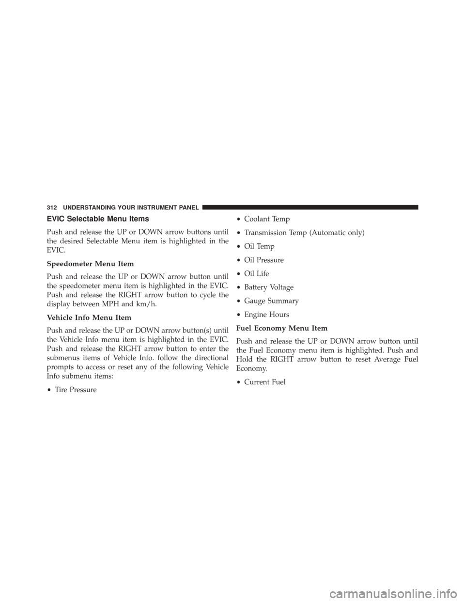 Ram 2500 2015 Owners Manual EVIC Selectable Menu Items
Push and release the UP or DOWN arrow buttons until
the desired Selectable Menu item is highlighted in the
EVIC.
Speedometer Menu Item
Push and release the UP or DOWN arrow Ram 2500 2015 Owners Manual EVIC Selectable Menu Items
Push and release the UP or DOWN arrow buttons until
the desired Selectable Menu item is highlighted in the
EVIC.
Speedometer Menu Item
Push and release the UP or DOWN arrow