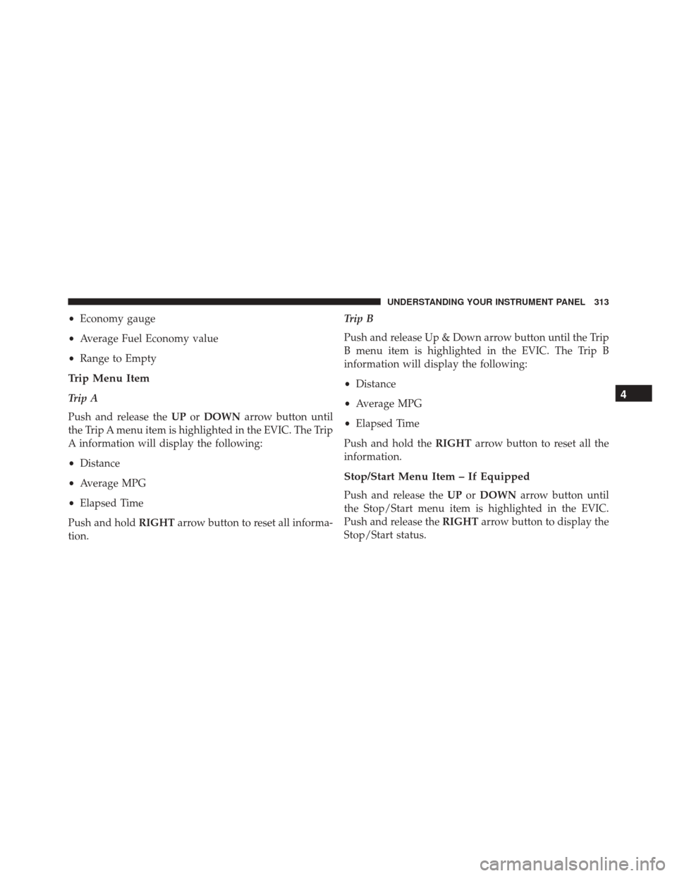 Ram 2500 2015 Owners Manual •Economy gauge
• Average Fuel Economy value
• Range to Empty
Trip Menu Item
Trip A
Push and release the UPorDOWN arrow button until
the Trip A menu item is highlighted in the EVIC. The Trip
A in Ram 2500 2015 Owners Manual •Economy gauge
• Average Fuel Economy value
• Range to Empty
Trip Menu Item
Trip A
Push and release the UPorDOWN arrow button until
the Trip A menu item is highlighted in the EVIC. The Trip
A in
