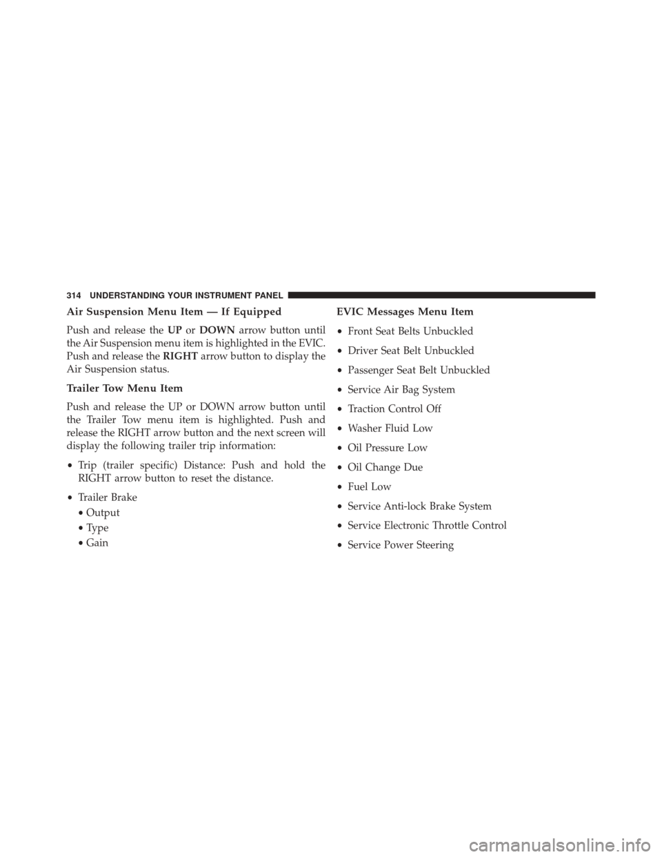 Ram 2500 2015 Owners Manual Air Suspension Menu Item — If Equipped
Push and release theUPorDOWN arrow button until
the Air Suspension menu item is highlighted in the EVIC.
Push and release the RIGHTarrow button to display the
Ram 2500 2015 Owners Manual Air Suspension Menu Item — If Equipped
Push and release theUPorDOWN arrow button until
the Air Suspension menu item is highlighted in the EVIC.
Push and release the RIGHTarrow button to display the