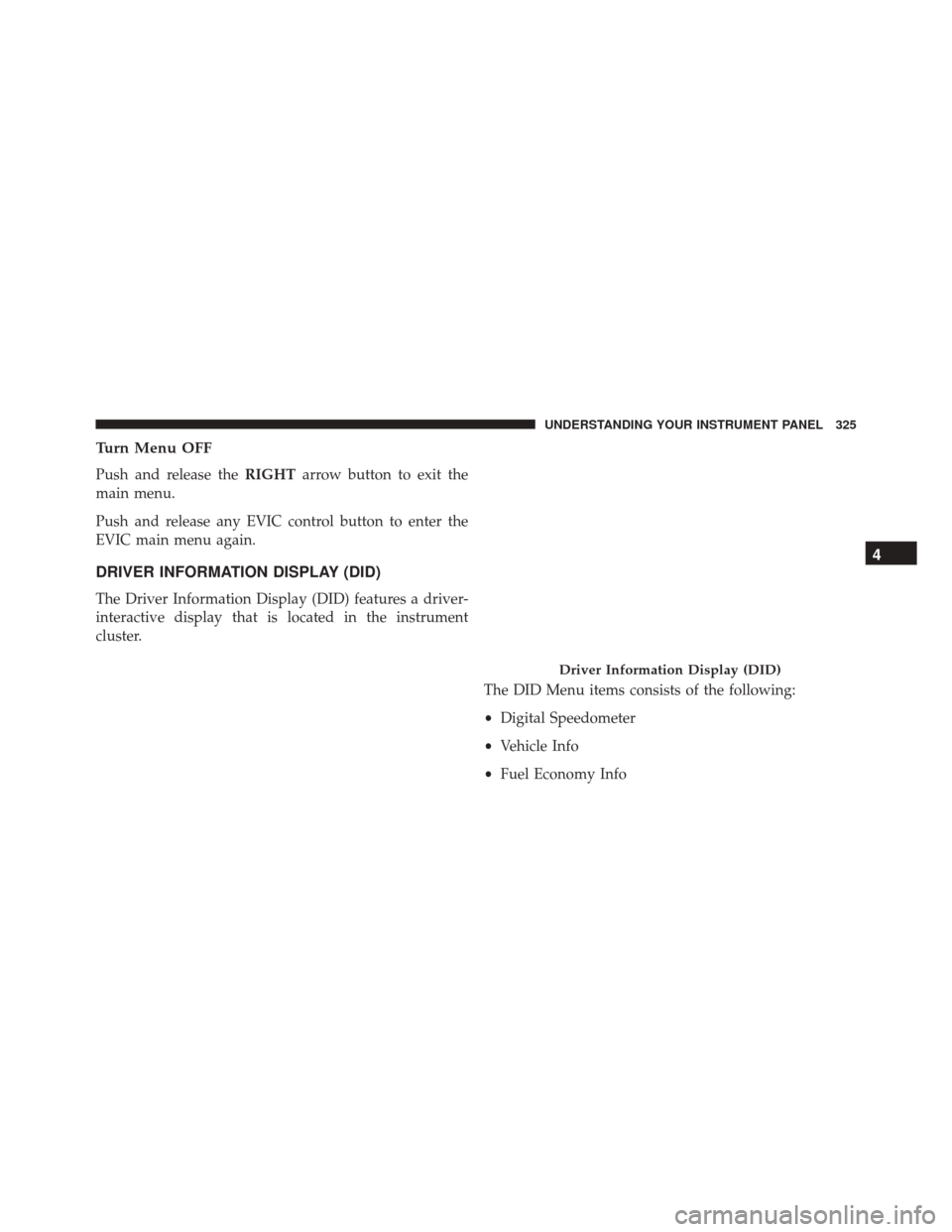 Ram 2500 2015 Owners Manual Turn Menu OFF
Push and release theRIGHTarrow button to exit the
main menu.
Push and release any EVIC control button to enter the
EVIC main menu again.
DRIVER INFORMATION DISPLAY (DID)
The Driver Infor Ram 2500 2015 Owners Manual Turn Menu OFF
Push and release theRIGHTarrow button to exit the
main menu.
Push and release any EVIC control button to enter the
EVIC main menu again.
DRIVER INFORMATION DISPLAY (DID)
The Driver Infor