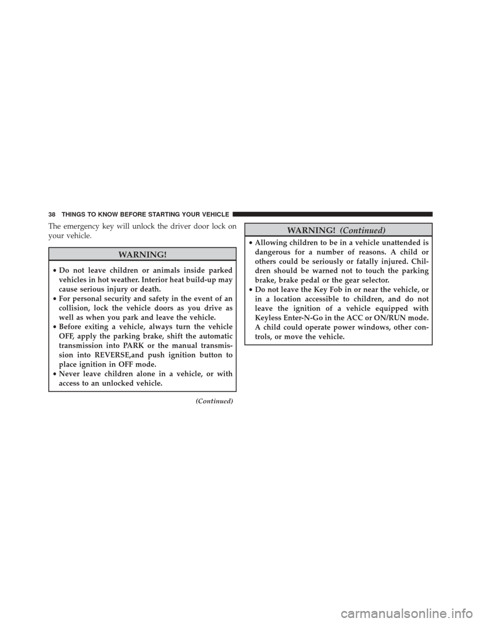 Ram 2500 2015  Owners Manual The emergency key will unlock the driver door lock on
your vehicle.
WARNING!
•Do not leave children or animals inside parked
vehicles in hot weather. Interior heat build-up may
cause serious injury 