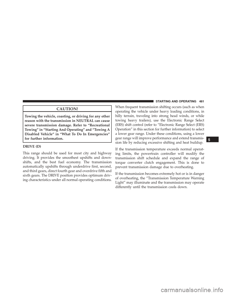 Ram 2500 2015 Owners Manual CAUTION!
Towing the vehicle, coasting, or driving for any other
reason with the transmission in NEUTRAL can cause
severe transmission damage. Refer to “Recreational
Towing” in “Starting And Oper Ram 2500 2015 Owners Manual CAUTION!
Towing the vehicle, coasting, or driving for any other
reason with the transmission in NEUTRAL can cause
severe transmission damage. Refer to “Recreational
Towing” in “Starting And Oper