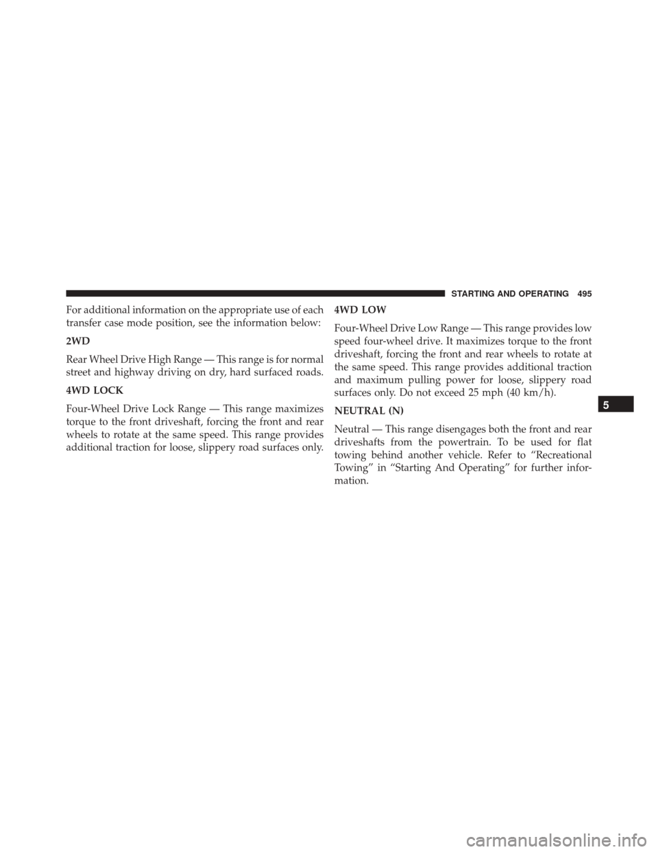Ram 2500 2015  Owners Manual For additional information on the appropriate use of each
transfer case mode position, see the information below:
2WD
Rear Wheel Drive High Range — This range is for normal
street and highway drivin