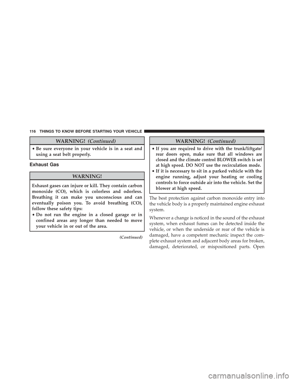Ram 2500 2014 Owners Manual WARNING!(Continued)
•Be sure everyone in your vehicle is in a seat and
using a seat belt properly.
Exhaust Gas
WARNING!
Exhaust gases can injure or kill. They contain carbon
monoxide (CO), which is Ram 2500 2014 Owners Manual WARNING!(Continued)
•Be sure everyone in your vehicle is in a seat and
using a seat belt properly.
Exhaust Gas
WARNING!
Exhaust gases can injure or kill. They contain carbon
monoxide (CO), which is