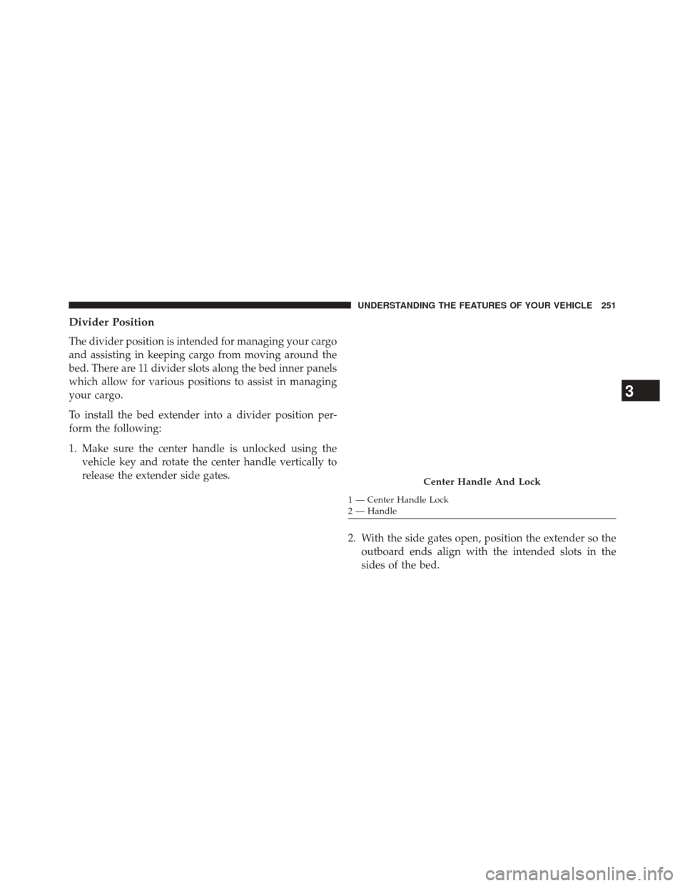 Ram 2500 2014  Owners Manual Divider Position
The divider position is intended for managing your cargo
and assisting in keeping cargo from moving around the
bed. There are 11 divider slots along the bed inner panels
which allow f
