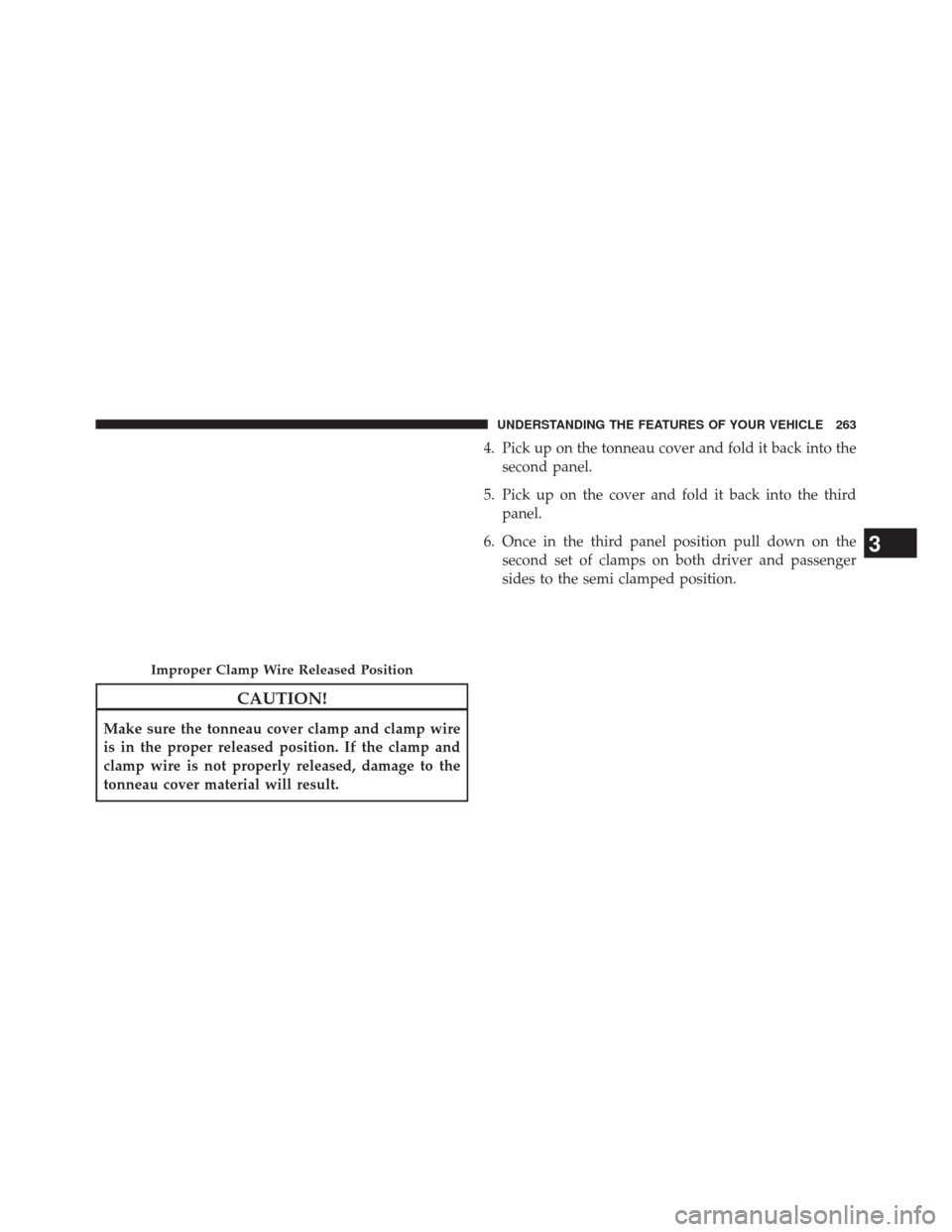 Ram 2500 2014  Owners Manual CAUTION!
Make sure the tonneau cover clamp and clamp wire
is in the proper released position. If the clamp and
clamp wire is not properly released, damage to the
tonneau cover material will result.4. 