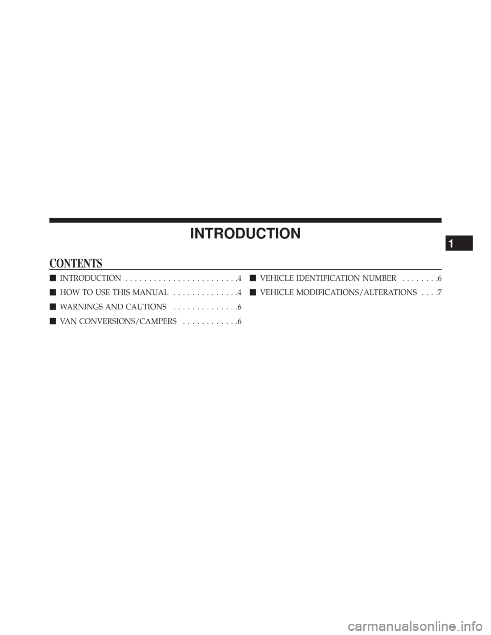 Ram 2500 2014  Owners Manual INTRODUCTION
CONTENTS
INTRODUCTION ........................4
 HOW TO USE THIS MANUAL ..............4
 WARNINGS AND CAUTIONS ..............6
 VAN CONVERSIONS/CAMPERS ............6
VEHICLE IDENTIFI