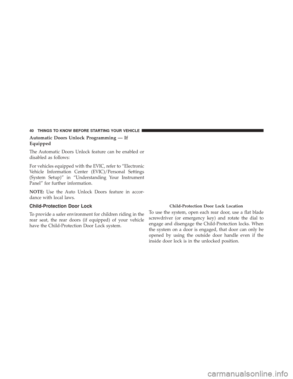 Ram 2500 2014 Service Manual Automatic Doors Unlock Programming — If
Equipped
The Automatic Doors Unlock feature can be enabled or
disabled as follows:
For vehicles equipped with the EVIC, refer to “Electronic
Vehicle Informa