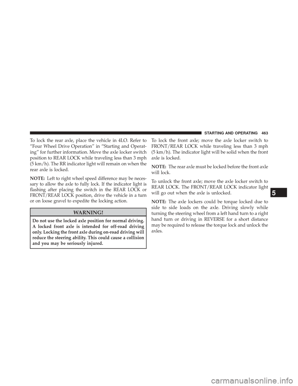 Ram 2500 2014 User Guide To lock the rear axle, place the vehicle in 4LO. Refer to
“Four Wheel Drive Operation” in “Starting and Operat-
ing” for further information. Move the axle locker switch
position to REAR LOCK Ram 2500 2014 User Guide To lock the rear axle, place the vehicle in 4LO. Refer to
“Four Wheel Drive Operation” in “Starting and Operat-
ing” for further information. Move the axle locker switch
position to REAR LOCK