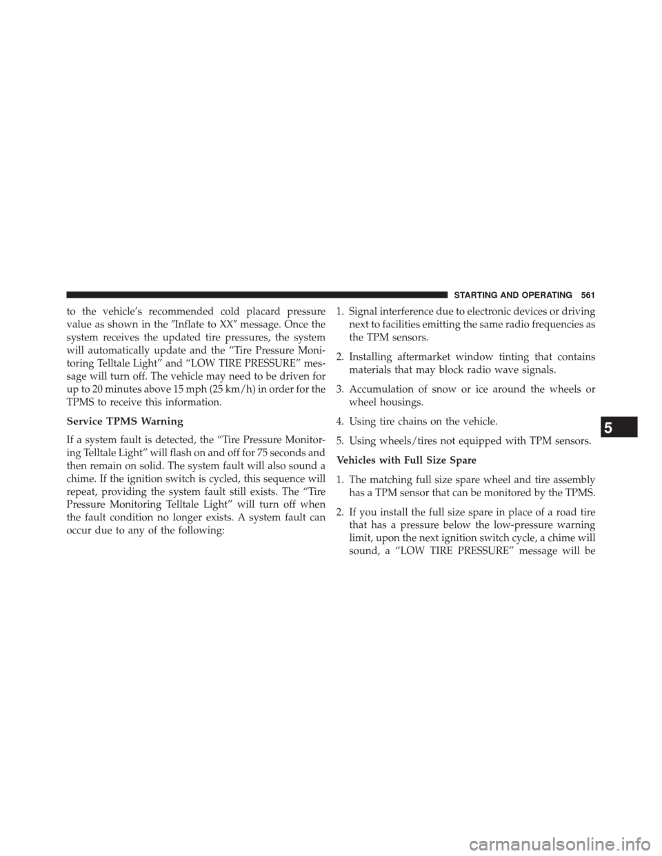 Ram 2500 2014  Owners Manual to the vehicle’s recommended cold placard pressure
value as shown in theInflate to XXmessage. Once the
system receives the updated tire pressures, the system
will automatically update and the “T