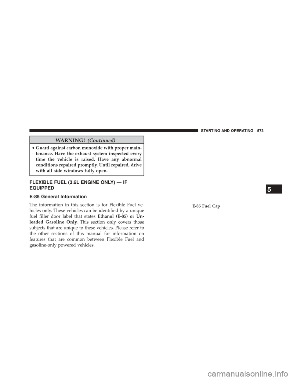 Ram 2500 2014 Owners Manual WARNING!(Continued)
•Guard against carbon monoxide with proper main-
tenance. Have the exhaust system inspected every
time the vehicle is raised. Have any abnormal
conditions repaired promptly. Unti Ram 2500 2014 Owners Manual WARNING!(Continued)
•Guard against carbon monoxide with proper main-
tenance. Have the exhaust system inspected every
time the vehicle is raised. Have any abnormal
conditions repaired promptly. Unti
