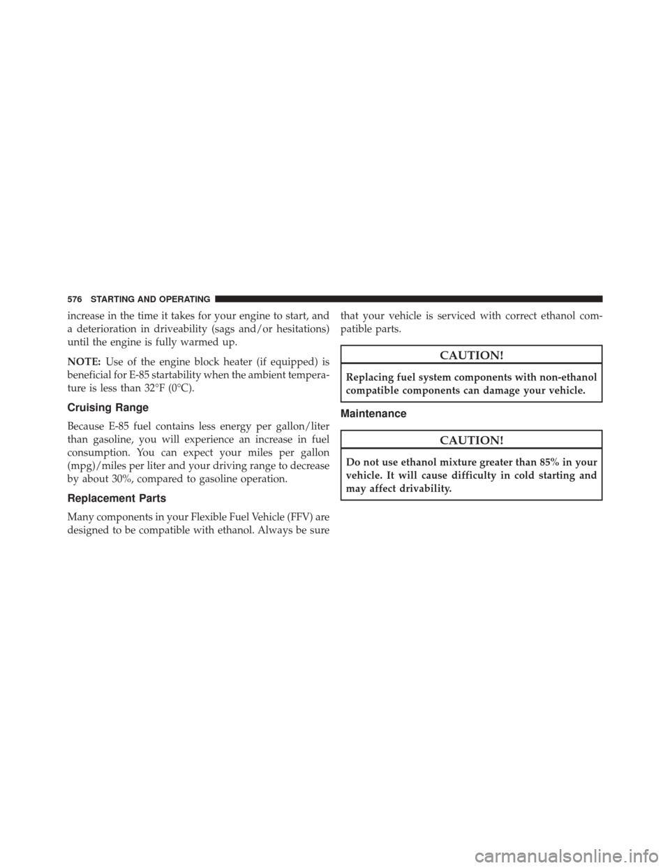 Ram 2500 2014 Owners Manual increase in the time it takes for your engine to start, and
a deterioration in driveability (sags and/or hesitations)
until the engine is fully warmed up.
NOTE:Use of the engine block heater (if equip Ram 2500 2014 Owners Manual increase in the time it takes for your engine to start, and
a deterioration in driveability (sags and/or hesitations)
until the engine is fully warmed up.
NOTE:Use of the engine block heater (if equip