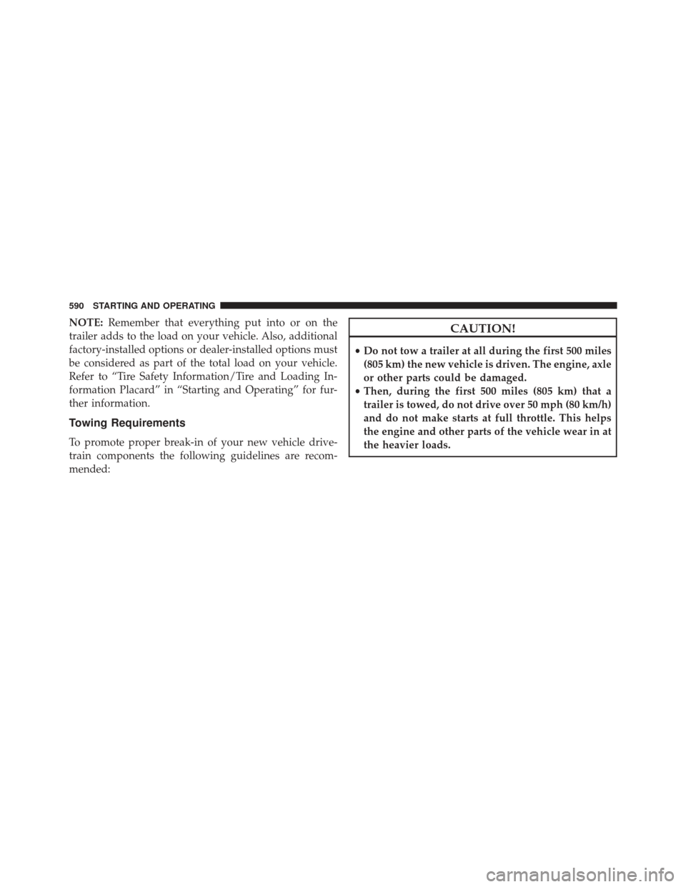 Ram 2500 2014 Owners Manual NOTE:Remember that everything put into or on the
trailer adds to the load on your vehicle. Also, additional
factory-installed options or dealer-installed options must
be considered as part of the tota Ram 2500 2014 Owners Manual NOTE:Remember that everything put into or on the
trailer adds to the load on your vehicle. Also, additional
factory-installed options or dealer-installed options must
be considered as part of the tota
