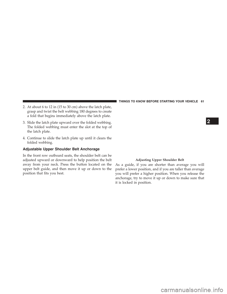 Ram 2500 2014 Repair Manual 2. At about 6 to 12 in (15 to 30 cm) above the latch plate,grasp and twist the belt webbing 180 degrees to create
a fold that begins immediately above the latch plate.
3. Slide the latch plate upward Ram 2500 2014 Repair Manual 2. At about 6 to 12 in (15 to 30 cm) above the latch plate,grasp and twist the belt webbing 180 degrees to create
a fold that begins immediately above the latch plate.
3. Slide the latch plate upward